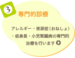 3 専門的診療 アレルギー・夜尿症(おねしょ)・低身長・小児腎臓病の専門的治療を行います